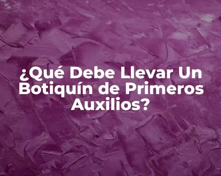 ¿Qué Debe Llevar Un Botiquín de Primeros Auxilios?