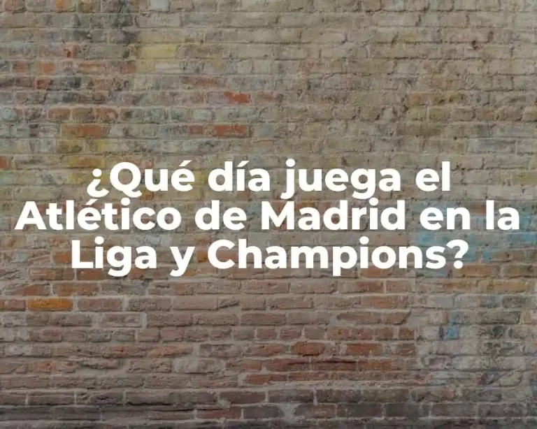 ¿Qué día juega el Atlético de Madrid en la Liga y Champions?