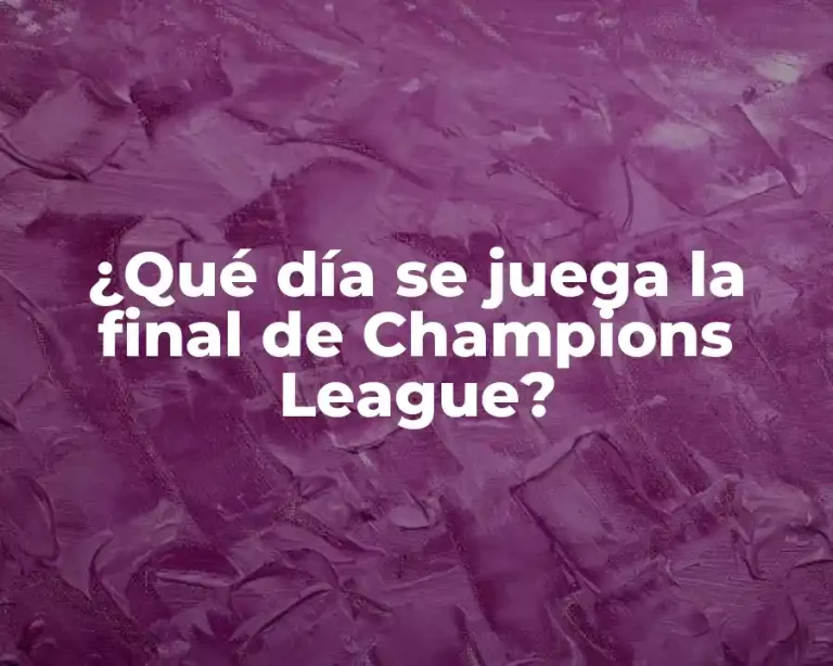 ¿Qué día se juega la final de Champions League?