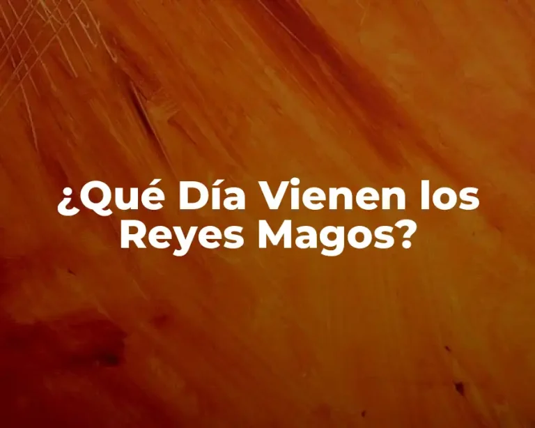 ¿Qué Día Vienen los Reyes Magos?