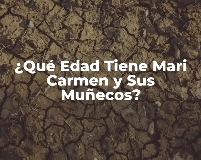 ¿Qué Edad Tiene Mari Carmen y Sus Muñecos?