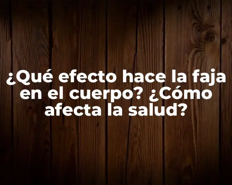 ¿Qué efecto hace la faja en el cuerpo? ¿Cómo afecta la salud?