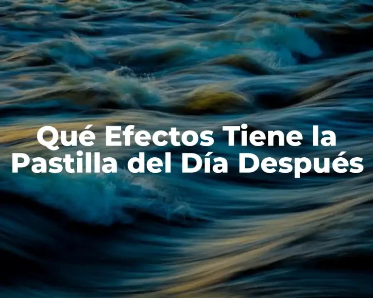 Qué Efectos Tiene la Pastilla del Día Después