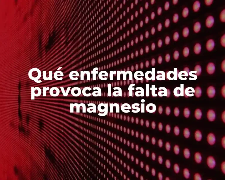 Qué enfermedades provoca la falta de magnesio