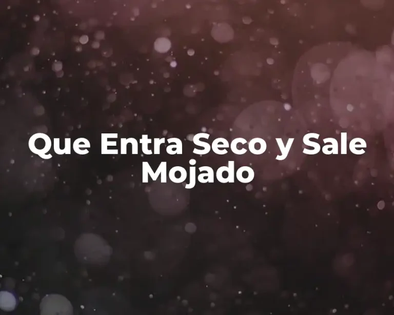 Que Entra Seco y Sale Mojado