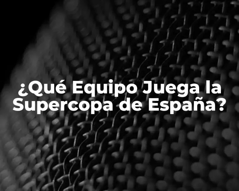 ¿Qué Equipo Juega la Supercopa de España?
