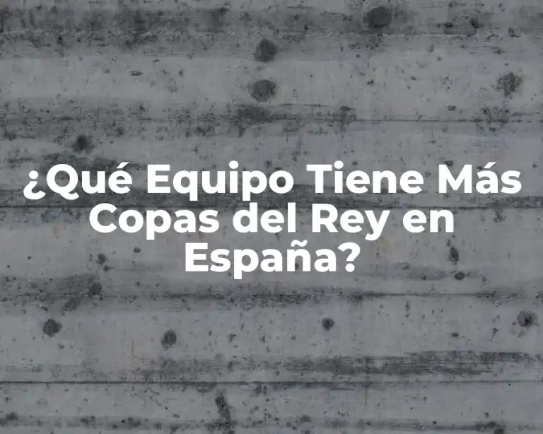¿Qué Equipo Tiene Más Copas del Rey en España?