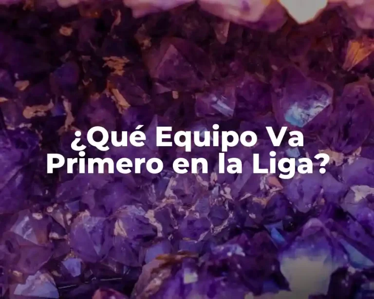 ¿Qué Equipo Va Primero en la Liga?