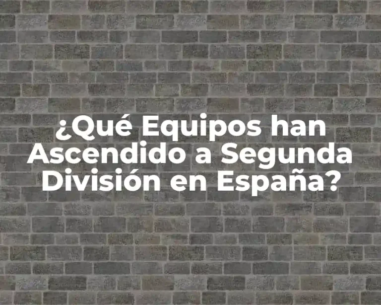 ¿Qué Equipos han Ascendido a Segunda División en España?
