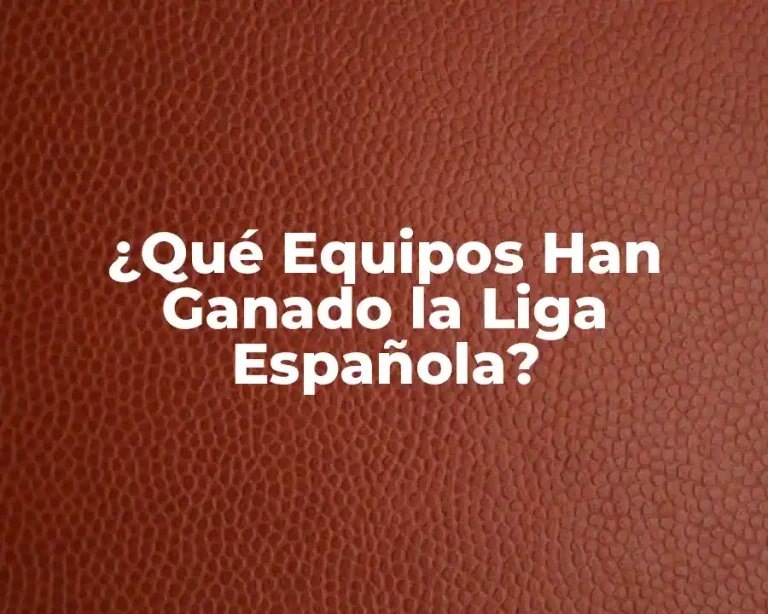 ¿Qué Equipos Han Ganado la Liga Española?