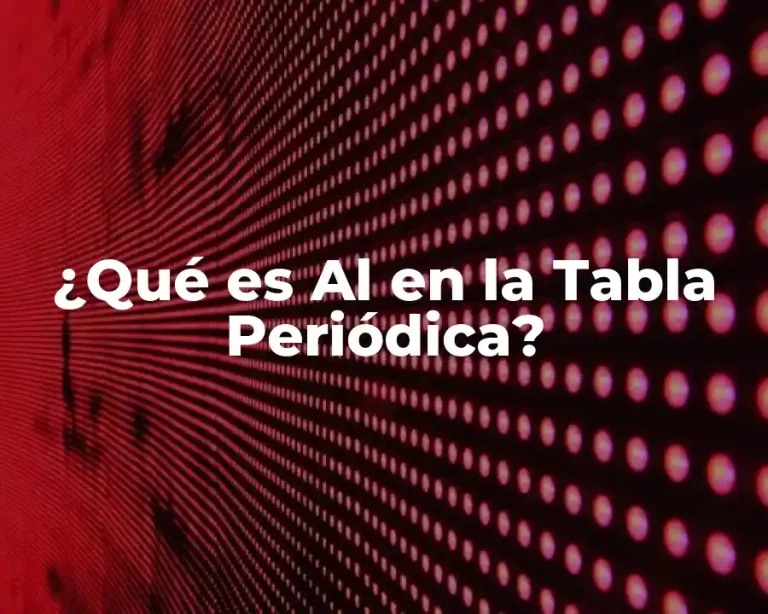 ¿Qué es Al en la Tabla Periódica?