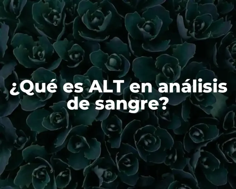 ¿Qué es ALT en análisis de sangre?