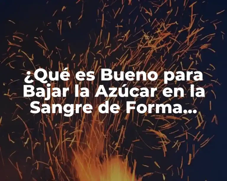 ¿Qué es Bueno para Bajar la Azúcar en la Sangre de Forma Natural?