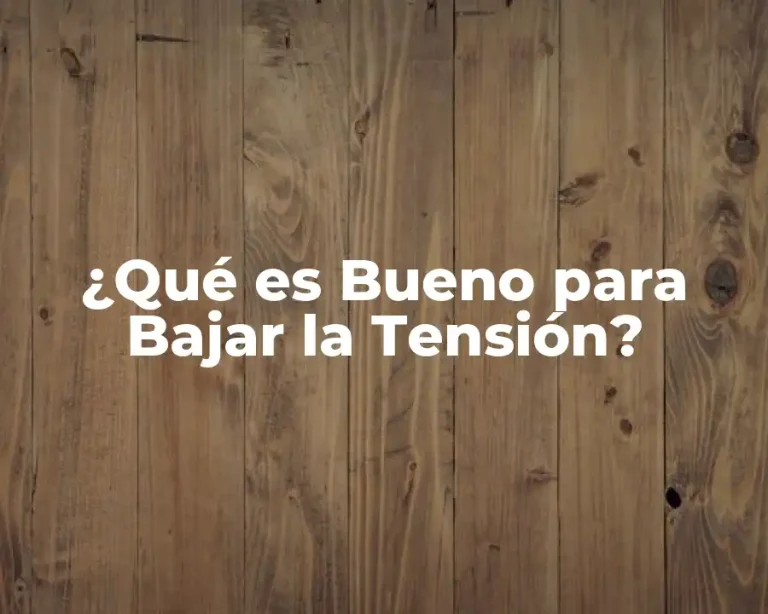 ¿Qué es Bueno para Bajar la Tensión?