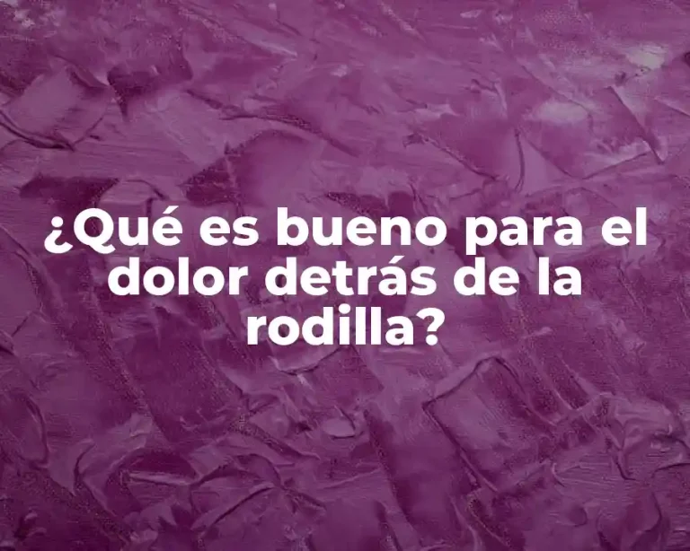 ¿Qué es bueno para el dolor detrás de la rodilla?