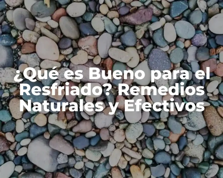 ¿Qué es Bueno para el Resfriado? Remedios Naturales y Efectivos