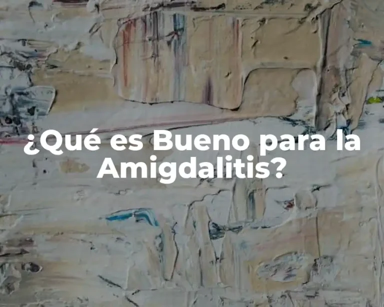 ¿Qué es Bueno para la Amigdalitis?