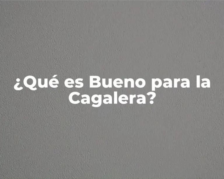 ¿Qué es Bueno para la Cagalera?