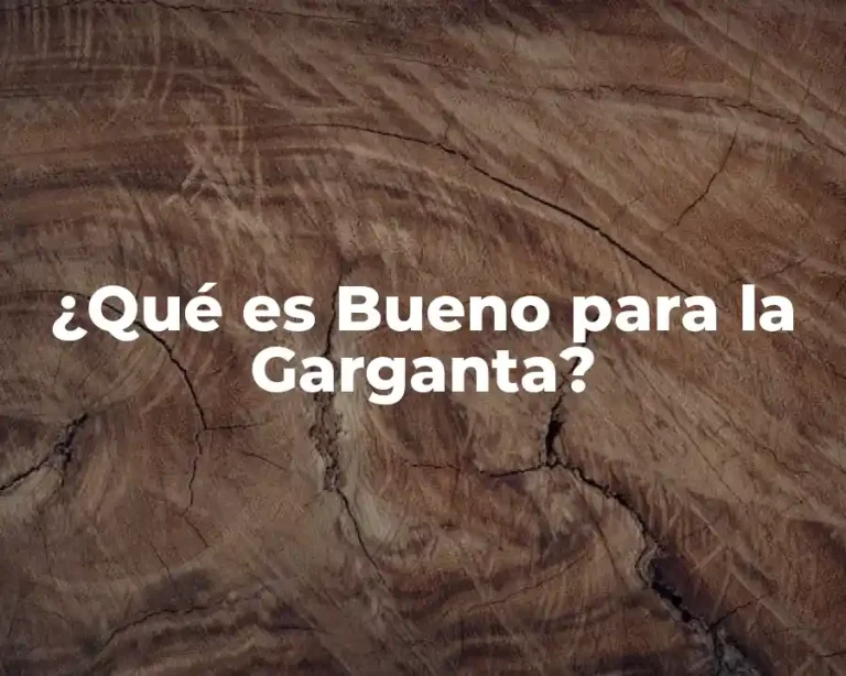 ¿Qué es Bueno para la Garganta?