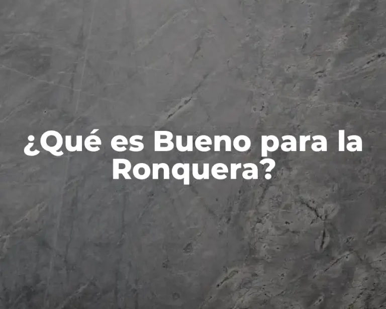 ¿Qué es Bueno para la Ronquera?