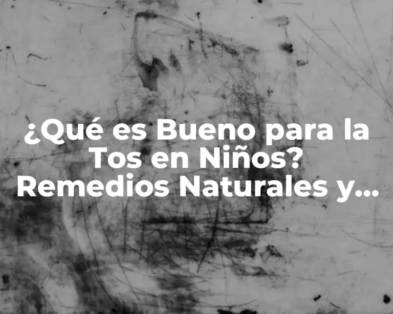 ¿Qué es Bueno para la Tos en Niños? Remedios Naturales y Tratamientos Efectivos
