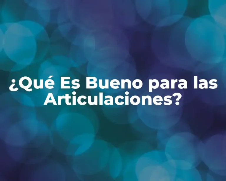 ¿Qué Es Bueno para las Articulaciones?