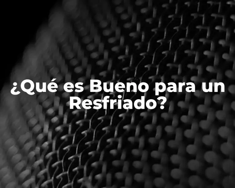 ¿Qué es Bueno para un Resfriado?