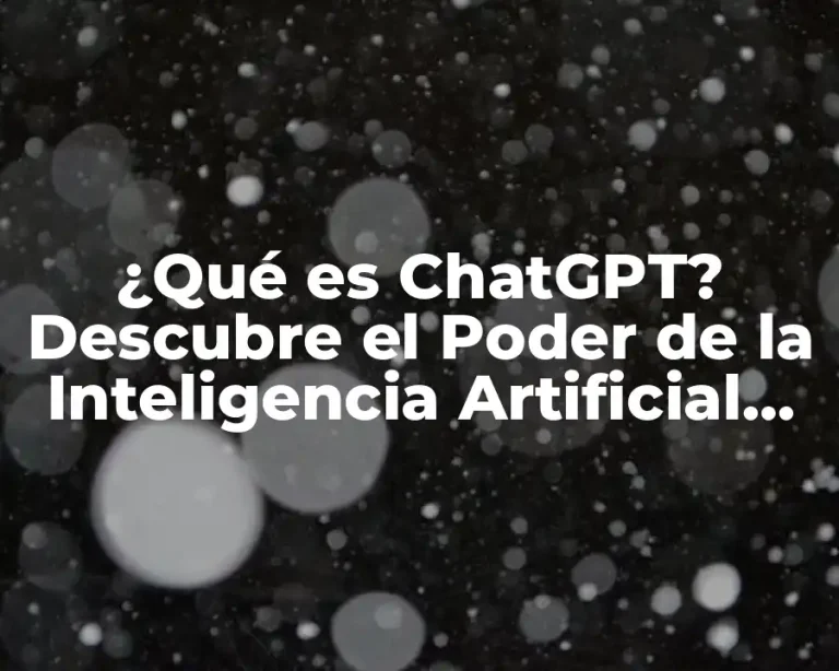 ¿Qué es ChatGPT? Descubre el Poder de la Inteligencia Artificial Conversacional