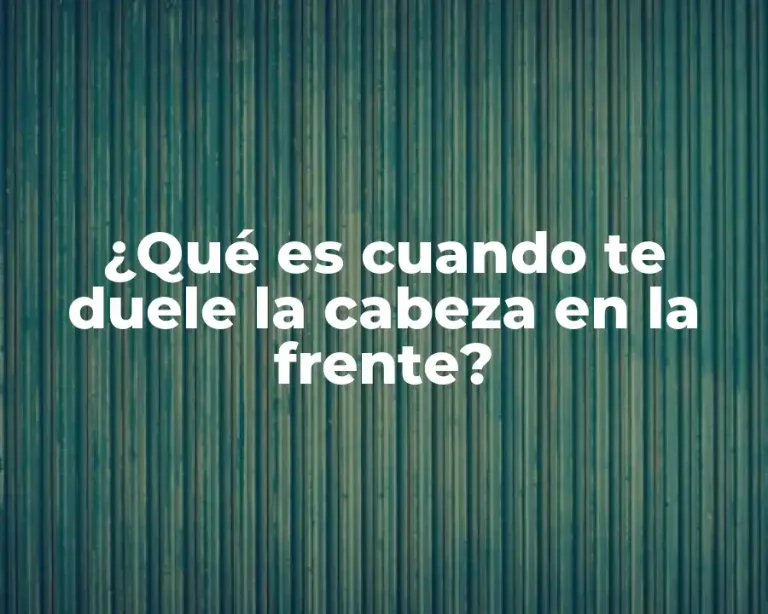 ¿Qué es cuando te duele la cabeza en la frente?