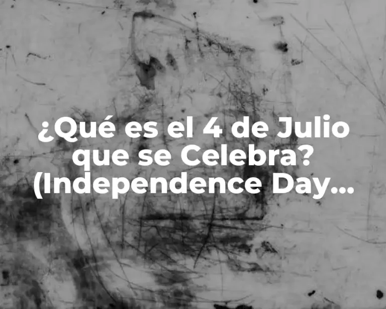 ¿Qué es el 4 de Julio que se Celebra? (Independence Day USA)