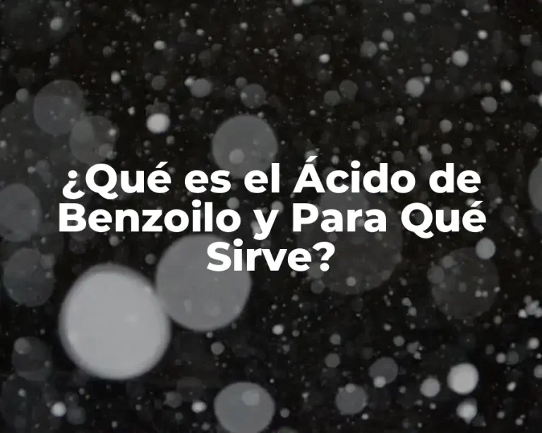 ¿Qué es el Ácido de Benzoilo y Para Qué Sirve?