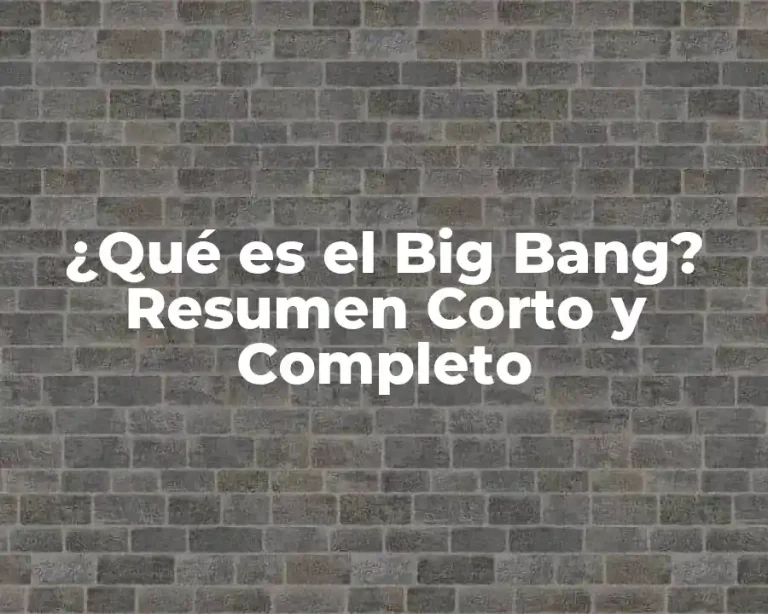 ¿Qué es el Big Bang? Resumen Corto y Completo