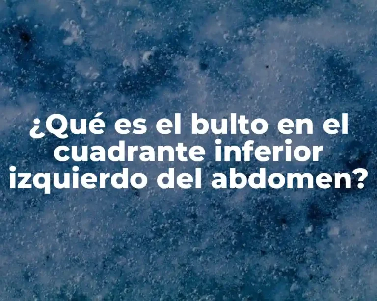 ¿Qué es el bulto en el cuadrante inferior izquierdo del abdomen?