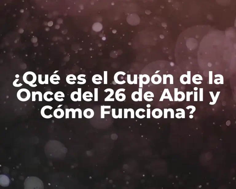 ¿Qué es el Cupón de la Once del 26 de Abril y Cómo Funciona?