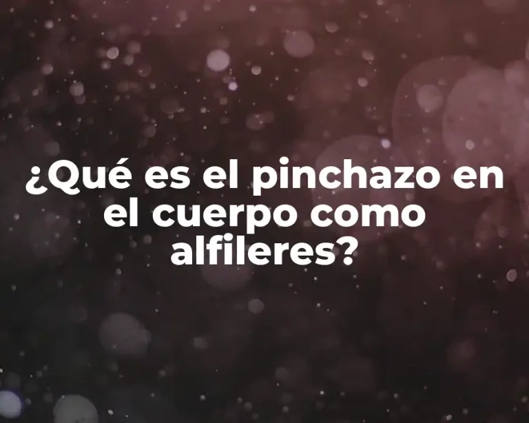 ¿Qué es el pinchazo en el cuerpo como alfileres?