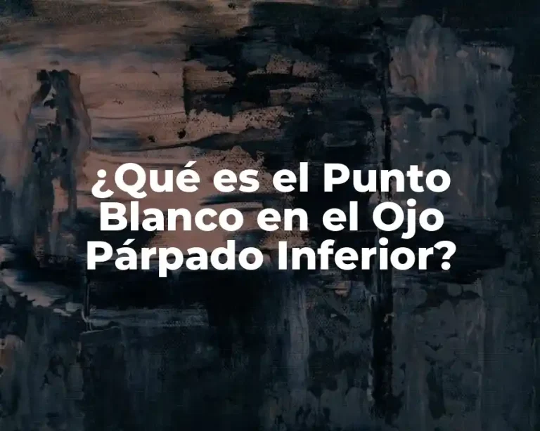 ¿Qué es el Punto Blanco en el Ojo Párpado Inferior?