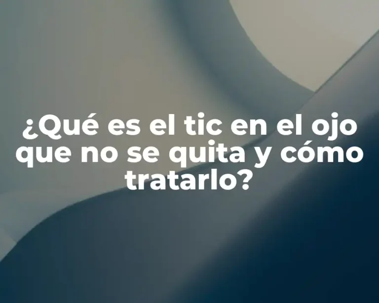 ¿Qué es el tic en el ojo que no se quita y cómo tratarlo?