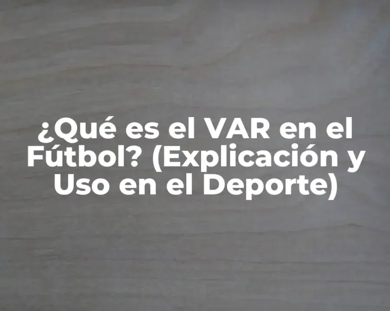 ¿Qué es el VAR en el Fútbol? (Explicación y Uso en el Deporte)