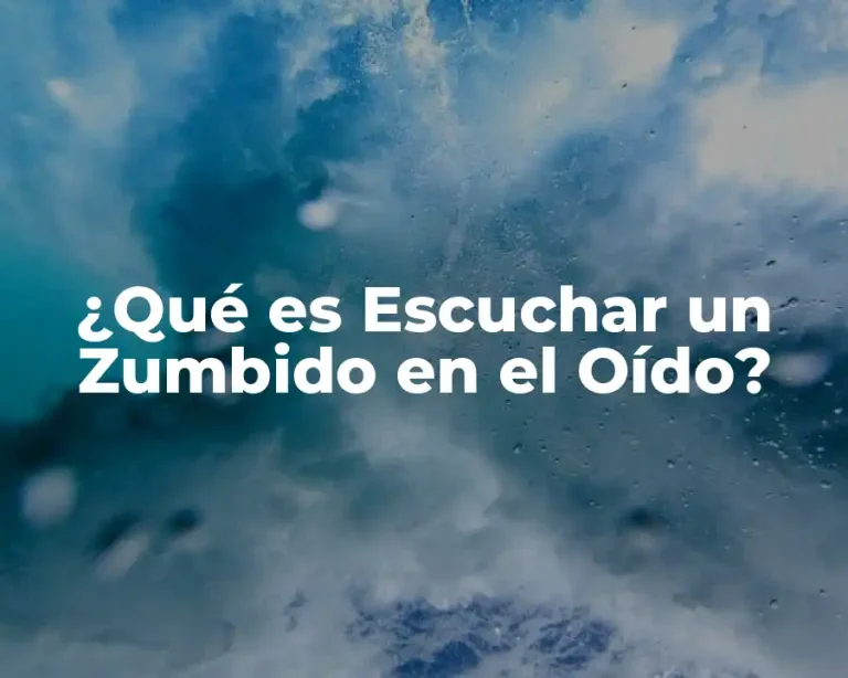 ¿Qué es Escuchar un Zumbido en el Oído?