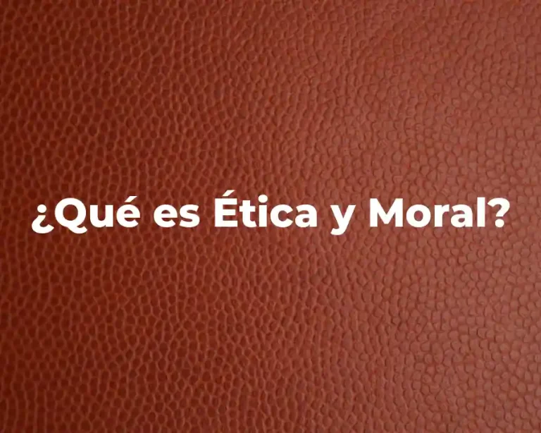 ¿Qué es Ética y Moral?