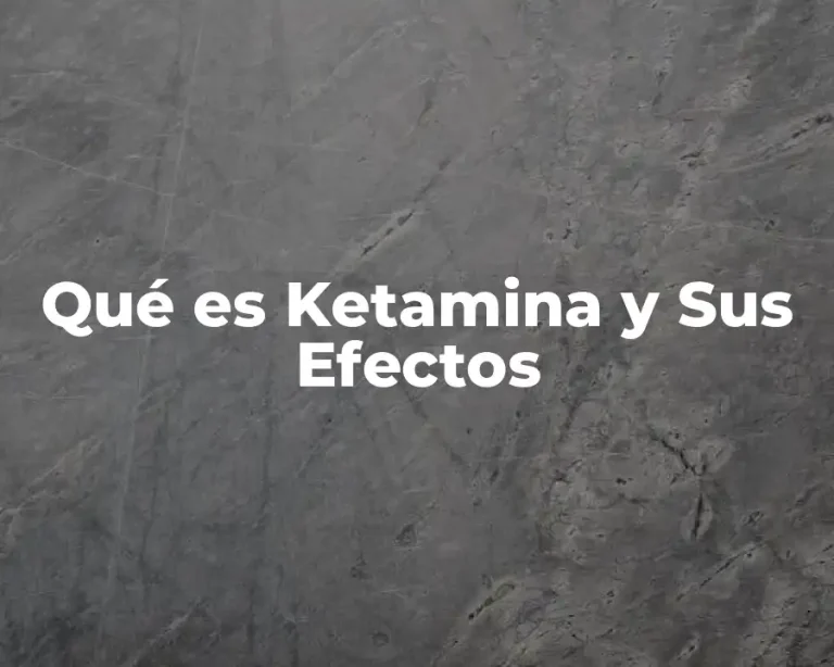 Qué es Ketamina y Sus Efectos