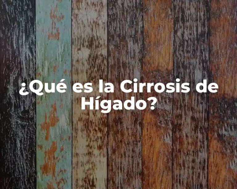 ¿Qué es la Cirrosis de Hígado?