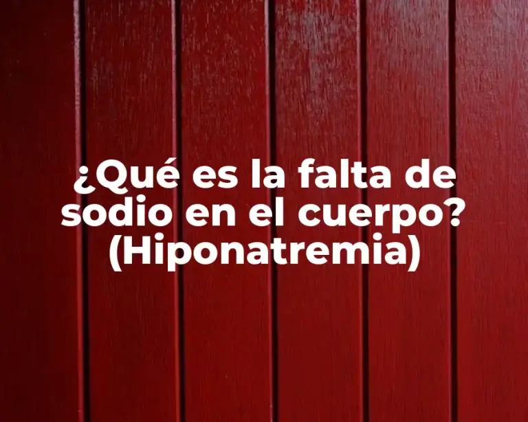 ¿Qué es la falta de sodio en el cuerpo? (Hiponatremia)