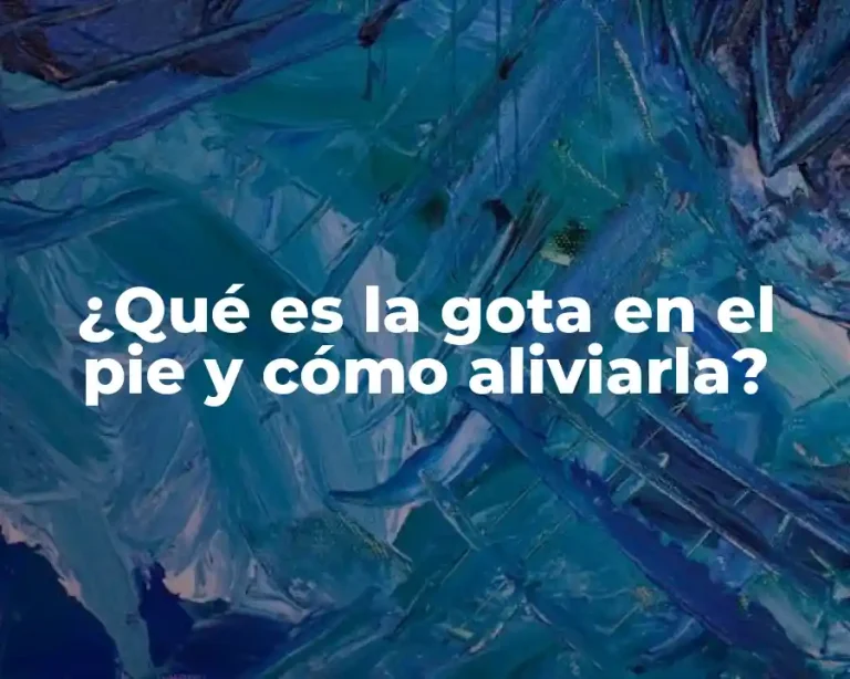 ¿Qué es la gota en el pie y cómo aliviarla?