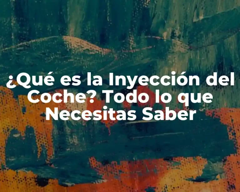 ¿Qué es la Inyección del Coche? Todo lo que Necesitas Saber