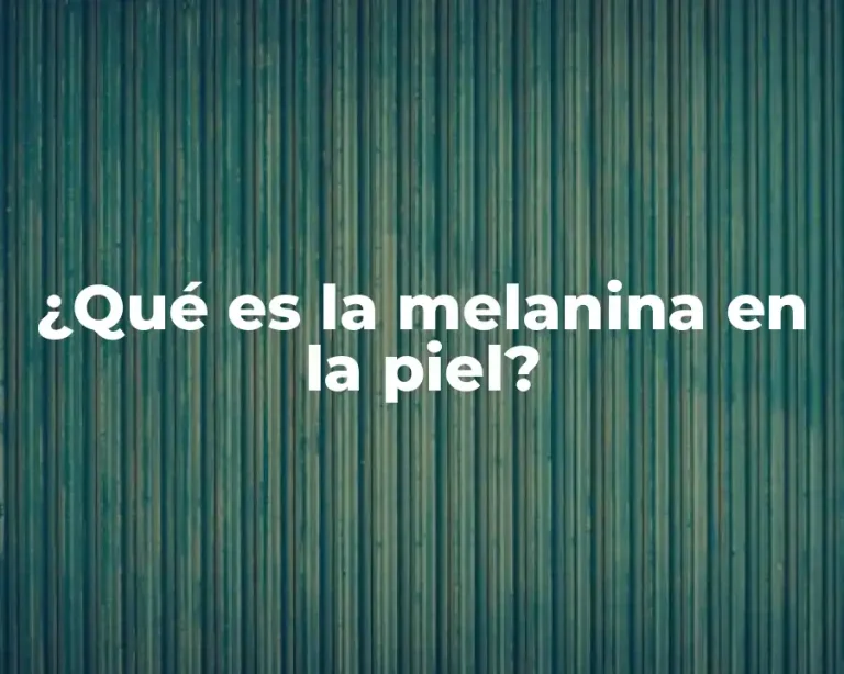 ¿Qué es la melanina en la piel?