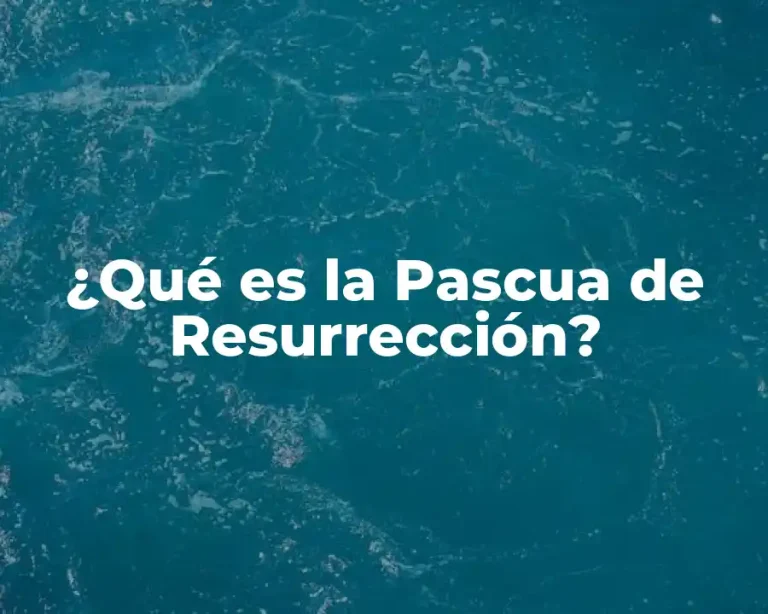 ¿Qué es la Pascua de Resurrección?
