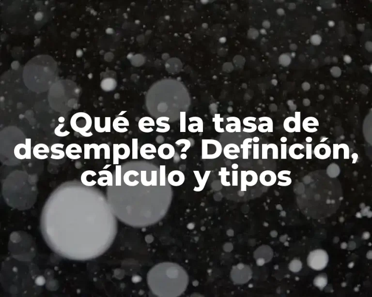 ¿Qué es la tasa de desempleo? Definición, cálculo y tipos