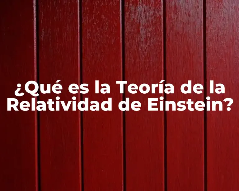 ¿Qué es la Teoría de la Relatividad de Einstein?