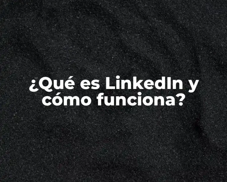 ¿Qué es LinkedIn y cómo funciona?